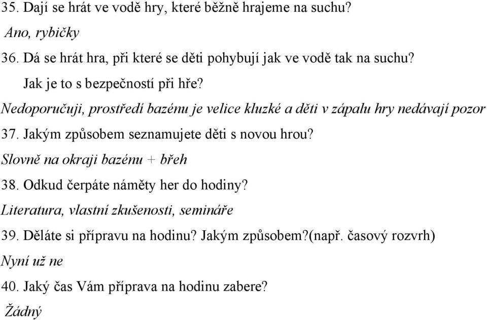 Nedoporučuji, prostředí bazénu je velice kluzké a děti v zápalu hry nedávají pozor 37. Jakým způsobem seznamujete děti s novou hrou?