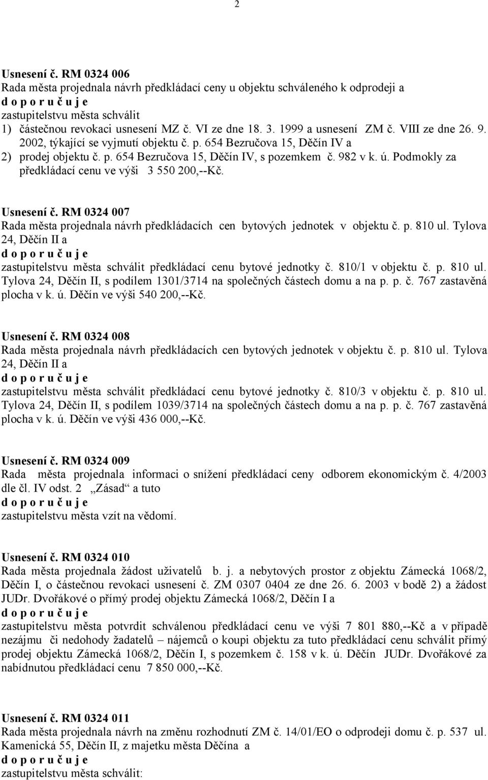 Podmokly za předkládací cenu ve výši 3 550 200,--Kč. Usnesení č. RM 0324 007 Rada města projednala návrh předkládacích cen bytových jednotek v objektu č. p. 810 ul.