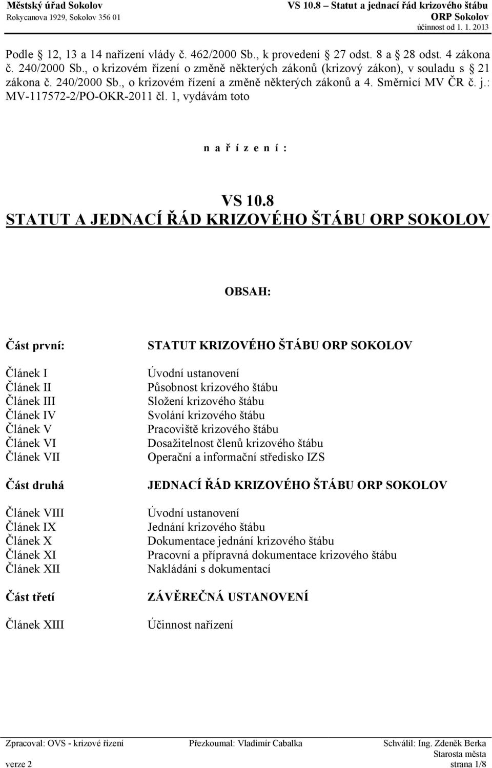 8 STATUT A JEDNACÍ ŘÁD KRIZOVÉHO ŠTÁBU ORP SOKOLOV OBSAH: Část první: Článek I Článek II Článek III Článek IV Článek V Článek VI Článek VII Část druhá Článek VIII Článek IX Článek X Článek XI Článek