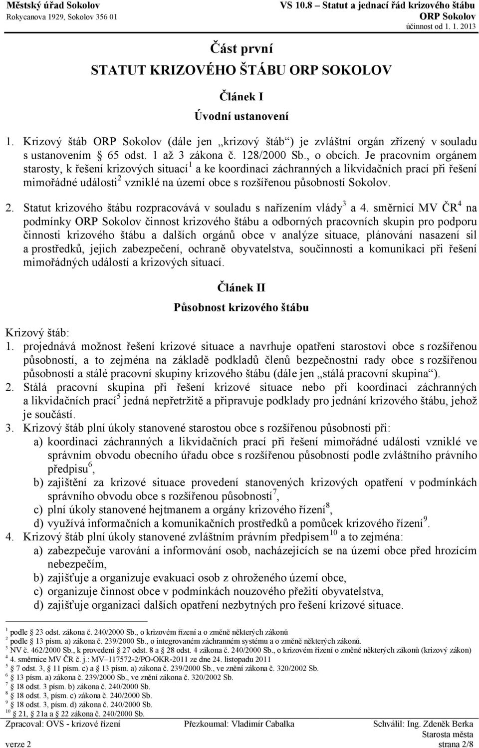 Je pracovním orgánem starosty, k řešení krizových situací 1 a ke koordinaci záchranných a likvidačních prací při řešení mimořádné události 2 