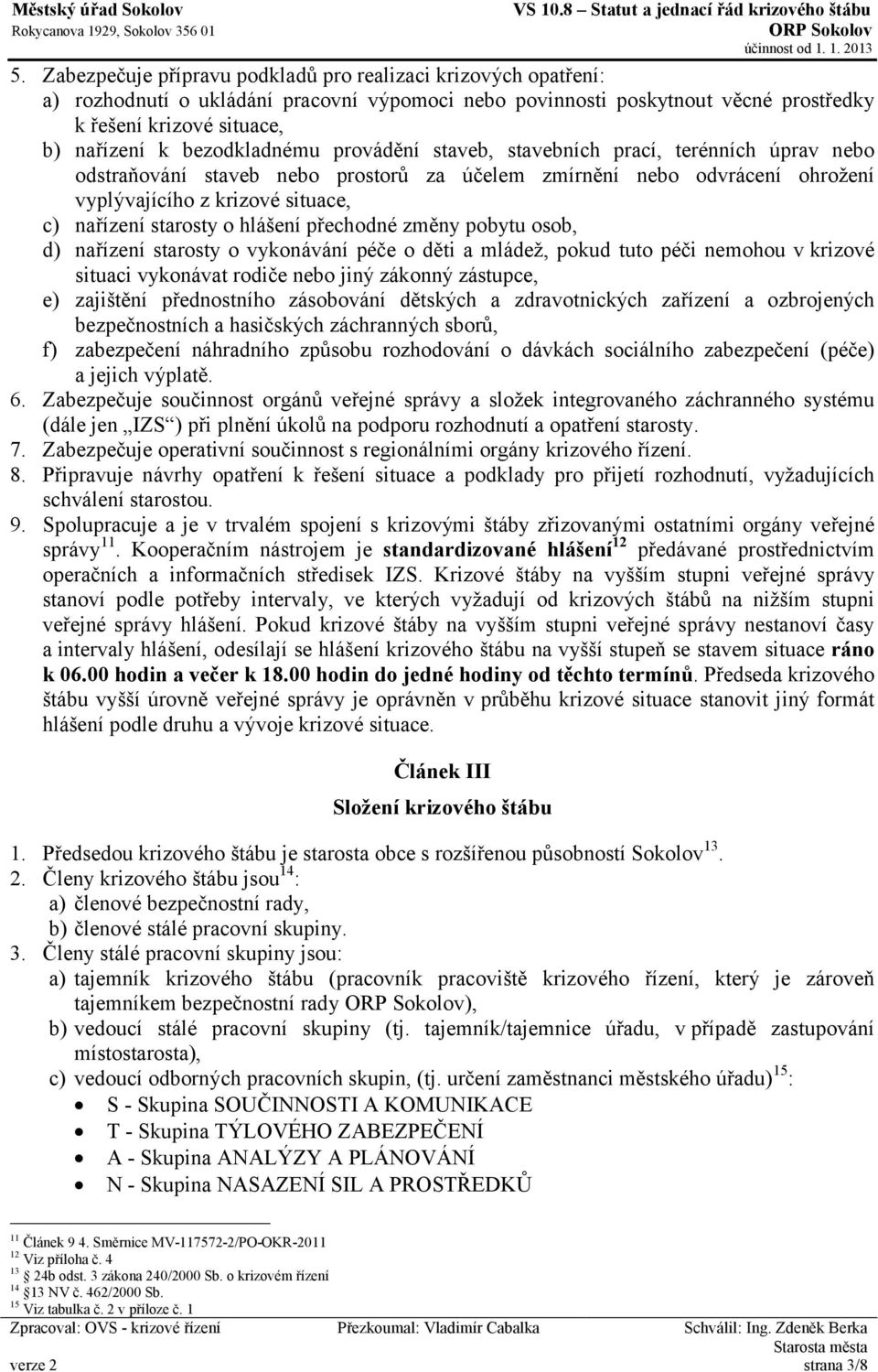 starosty o hlášení přechodné změny pobytu osob, d) nařízení starosty o vykonávání péče o děti a mládež, pokud tuto péči nemohou v krizové situaci vykonávat rodiče nebo jiný zákonný zástupce, e)