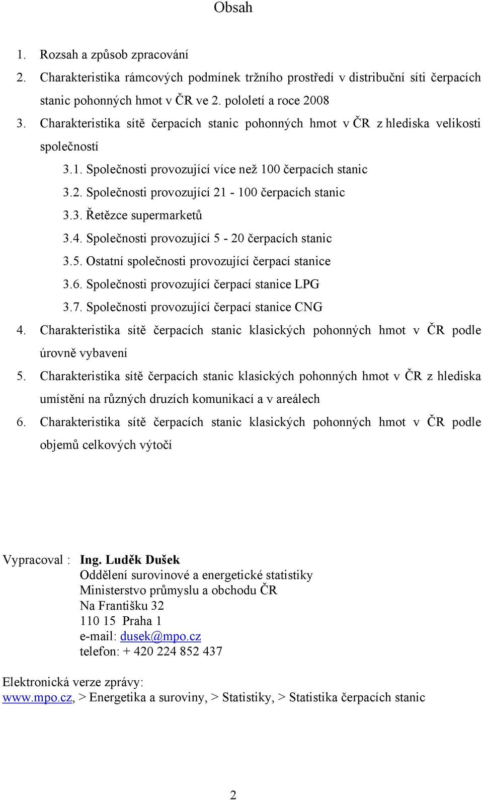 Společnosti provozující 21-100 čerpacích stanic 3.3. Řetězce supermarketů 3.4. Společnosti provozující 5-20 čerpacích stanic 3.5. Ostatní společnosti provozující čerpací stanice 3.6.