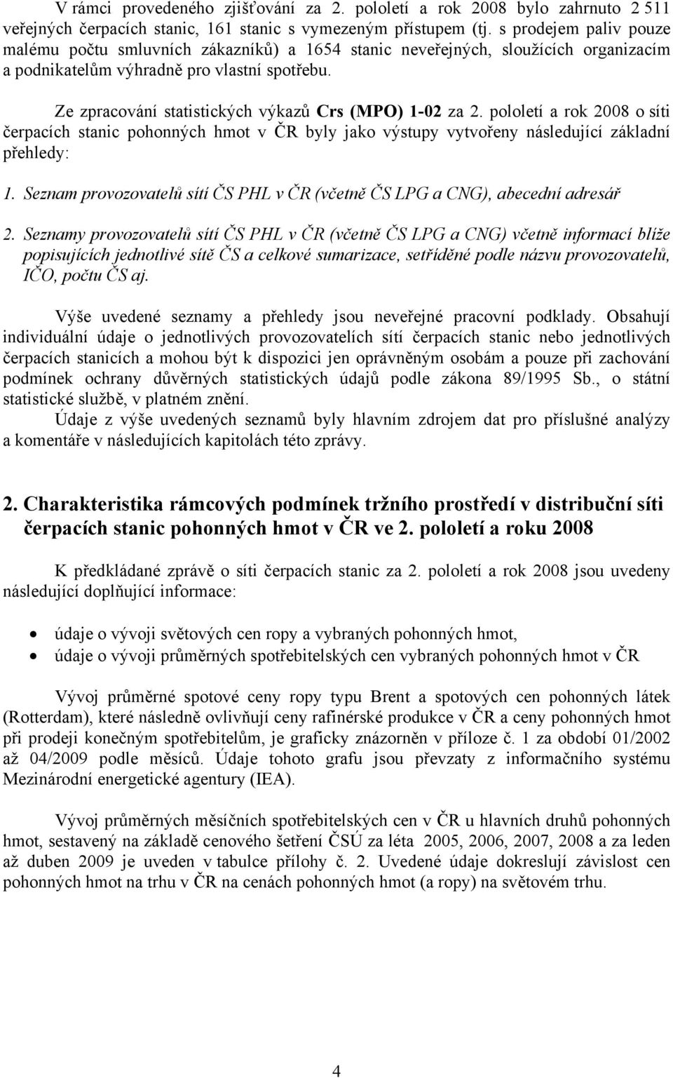 Ze zpracování statistických výkazů Crs (MPO) 1-02 za 2. pololetí a rok 2008 o síti čerpacích stanic pohonných hmot v ČR byly jako výstupy vytvořeny následující základní přehledy: 1.