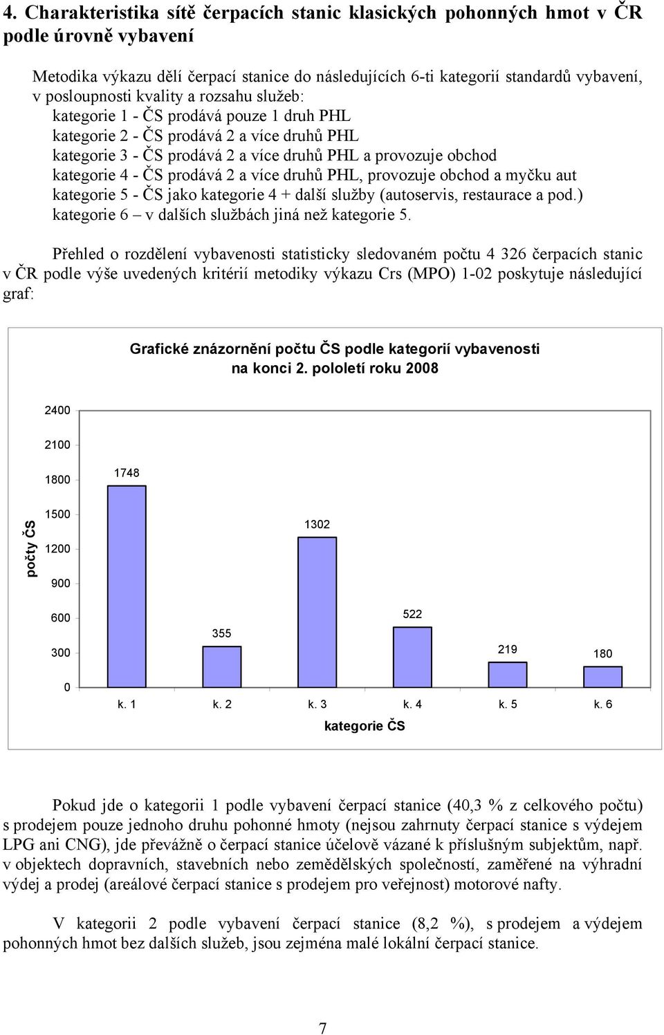 2 a více druhů PHL, provozuje obchod a myčku aut kategorie 5 - ČS jako kategorie 4 + další služby (autoservis, restaurace a pod.) kategorie 6 v dalších službách jiná než kategorie 5.