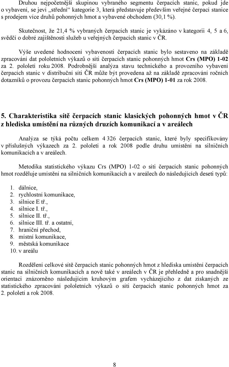 Výše uvedené hodnocení vybavenosti čerpacích stanic bylo sestaveno na základě zpracování dat pololetních výkazů o síti čerpacích stanic pohonných hmot Crs (MPO) 1-02 za 2. pololetí roku 2008.