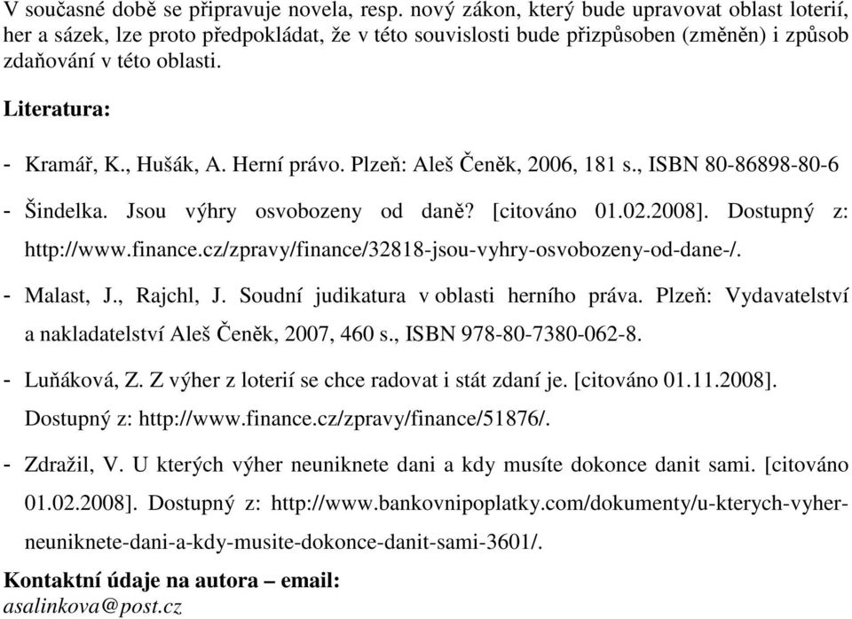 , Hušák, A. Herní právo. Plzeň: Aleš Čeněk, 2006, 181 s., ISBN 80-86898-80-6 - Šindelka. Jsou výhry osvobozeny od daně? [citováno 01.02.2008]. Dostupný z: http://www.finance.