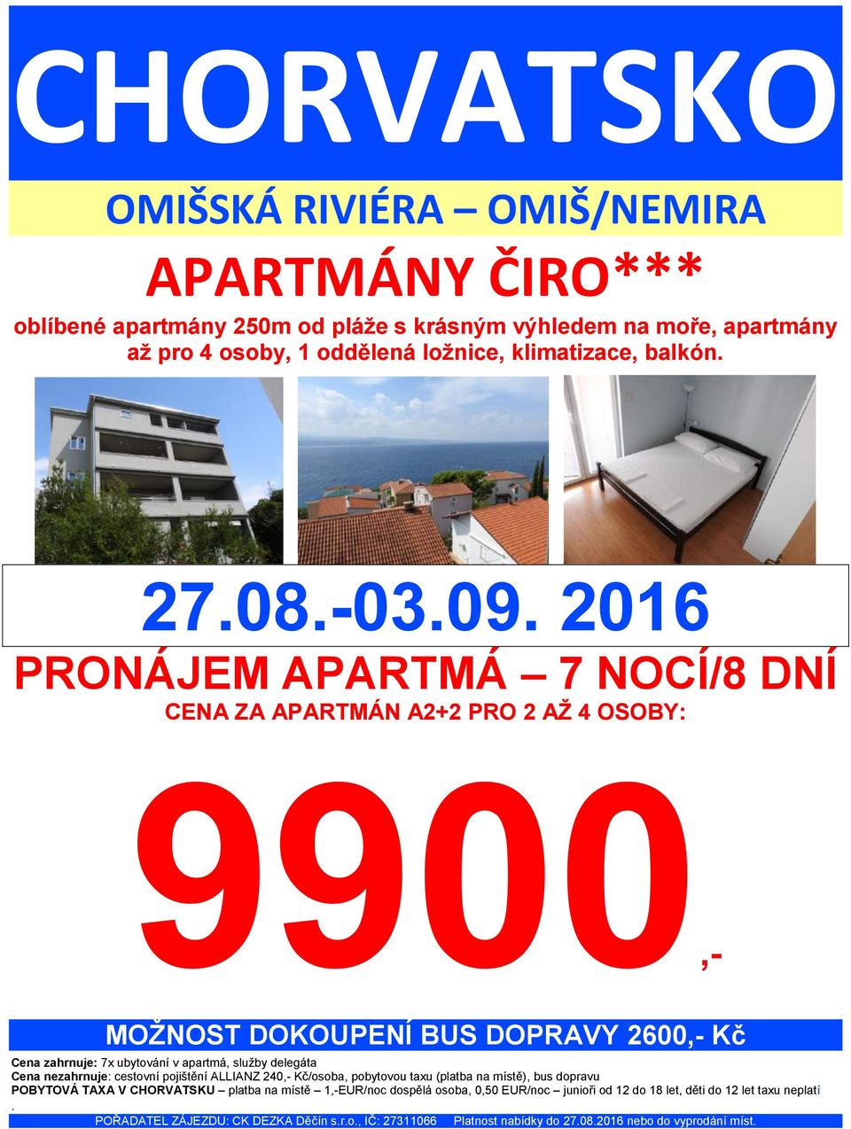 PRONÁJEM APARTMÁ 7 NOCÍ/8 DNÍ CENA ZA APARTMÁN A2+2 PRO 2 AŽ 4 OSOBY: 9900,- MOŽNOST DOKOUPENÍ BUS DOPRAVY 2600,- Kč Cena