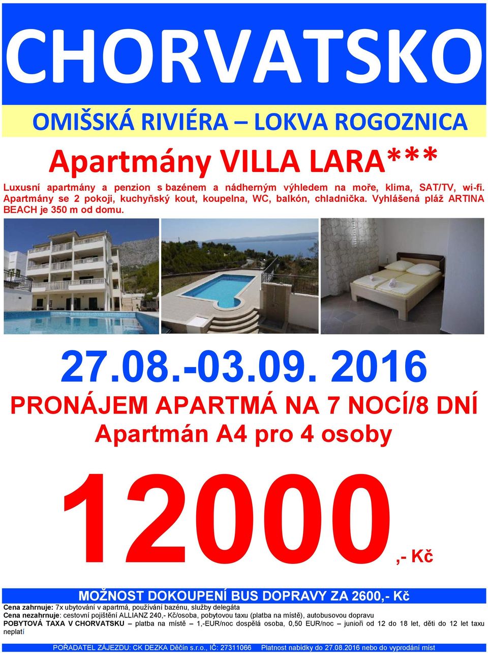 PRONÁJEM APARTMÁ NA 7 NOCÍ/8 DNÍ Apartmán A4 pro 4 osoby 12000,- Kč MOŽNOST DOKOUPENÍ BUS DOPRAVY ZA 2600,- Kč Cena zahrnuje: 7x ubytování v apartmá, používání bazénu, služby delegáta Cena