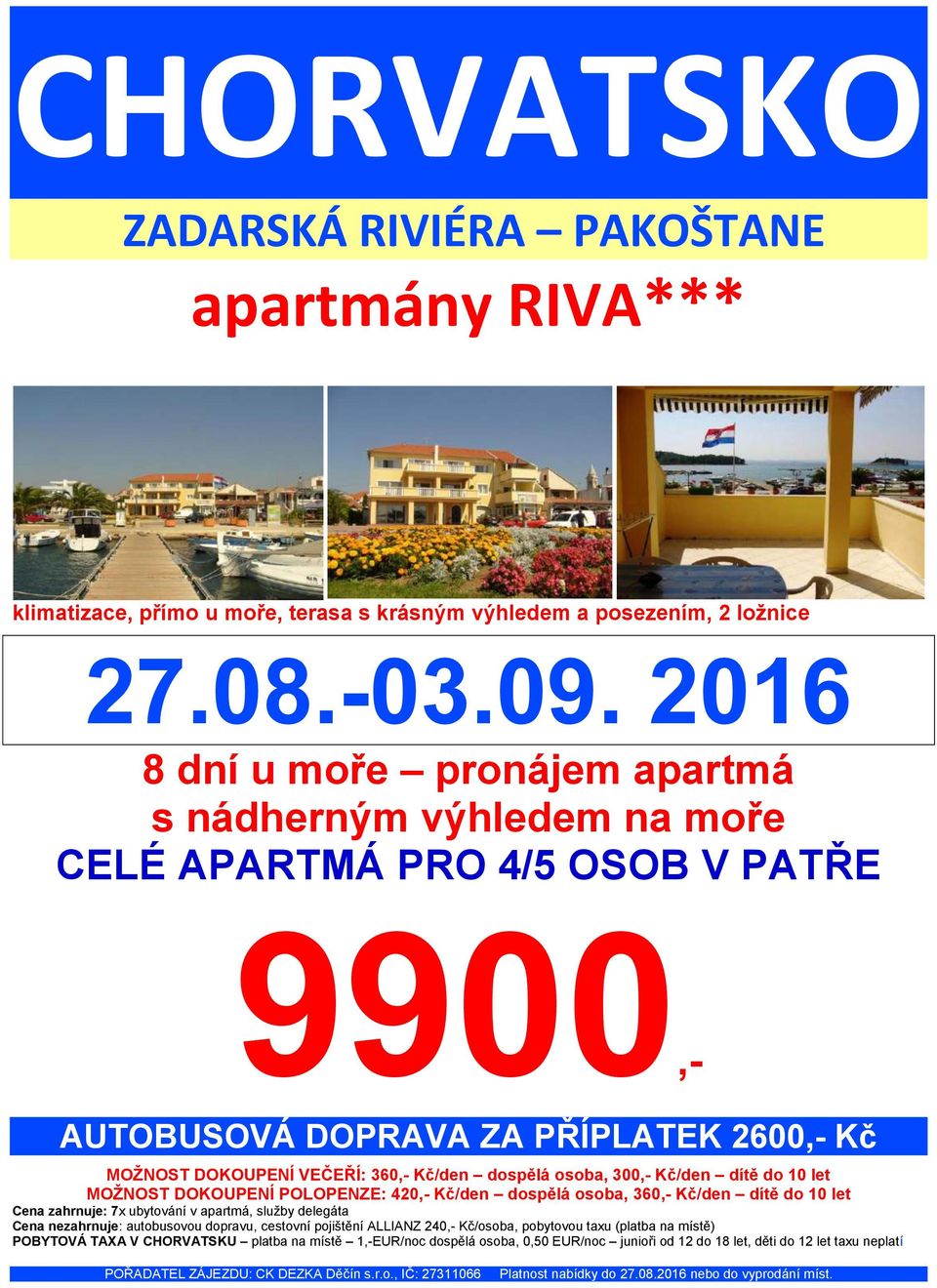 Kč/den dítě do 10 let MOŽNOST DOKOUPENÍ POLOPENZE: 420,- Kč/den dospělá osoba, 360,- Kč/den dítě do 10 let Cena zahrnuje: 7x ubytování v apartmá, služby delegáta