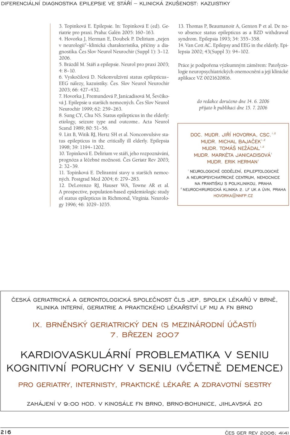 Vyskočilová D. Nekonvulzivní status epilepticus EEG y, kazuistiky. Čes. Slov Neurol Neurochir 2003; 66: 427 432. 7. Hovorka J, Fremundová P, Janicadisová M, Ševčíková J.