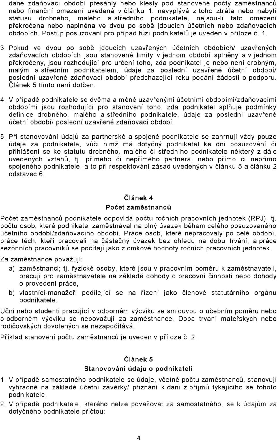 Pokud ve dvou po sobě jdoucích uzavřených účetních obdobích/ uzavřených zdaňovacích obdobích jsou stanovené limity v jednom období splněny a v jednom překročeny, jsou rozhodující pro určení toho, zda