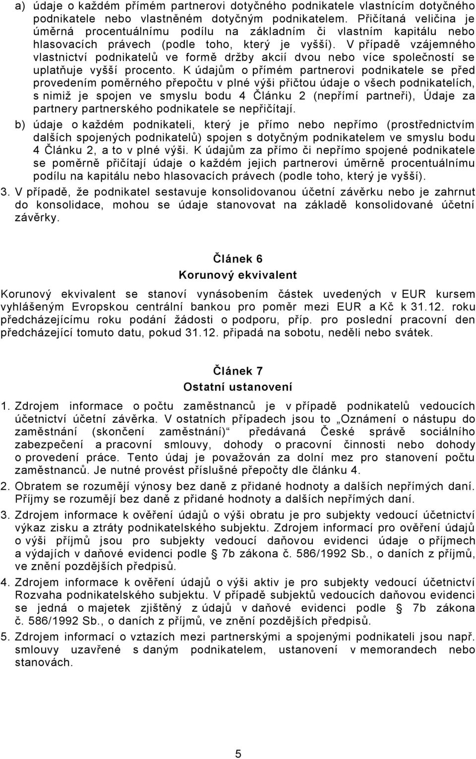 V případě vzájemného vlastnictví podnikatelů ve formě držby akcií dvou nebo více společností se uplatňuje vyšší procento.