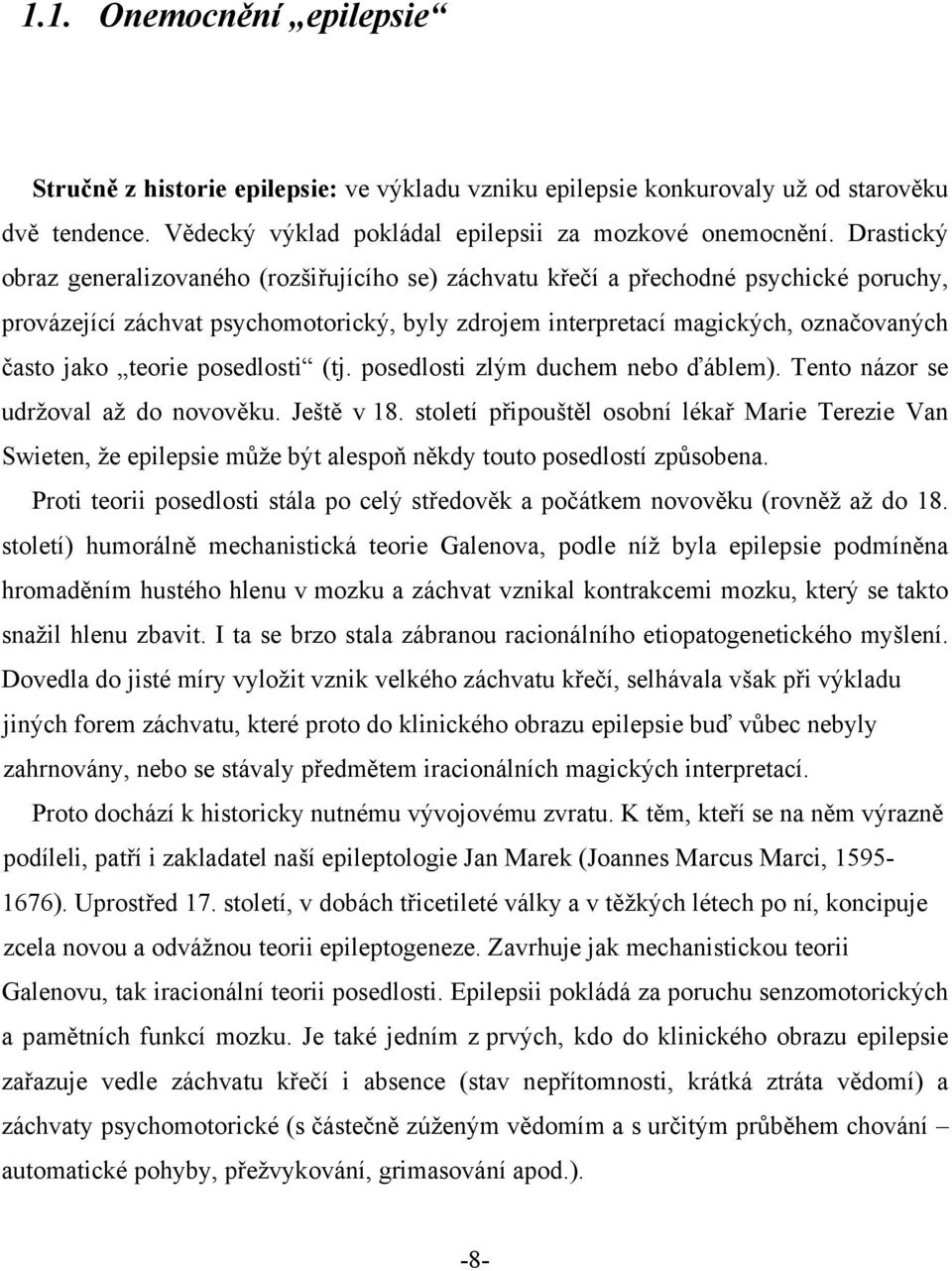 teorie posedlosti (tj. posedlosti zlým duchem nebo ďáblem). Tento názor se udržoval až do novověku. Ještě v 18.
