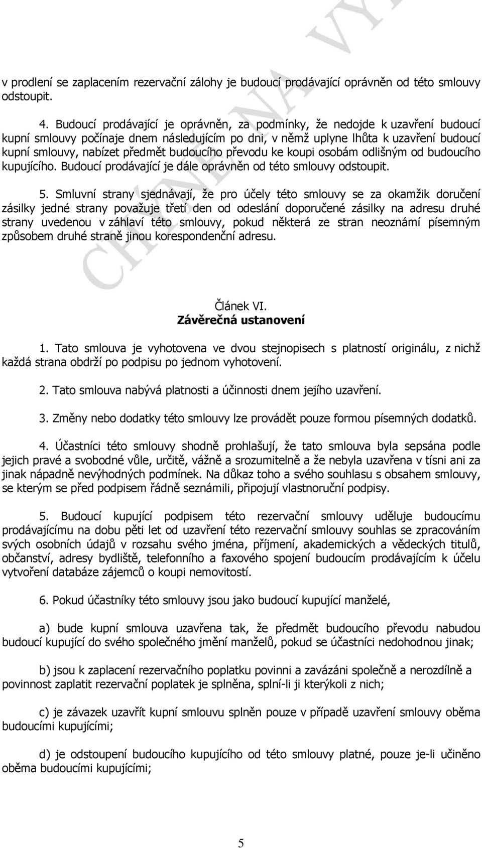 budoucího převodu ke koupi osobám odlišným od budoucího kupujícího. Budoucí prodávající je dále oprávněn od této smlouvy odstoupit. 5.