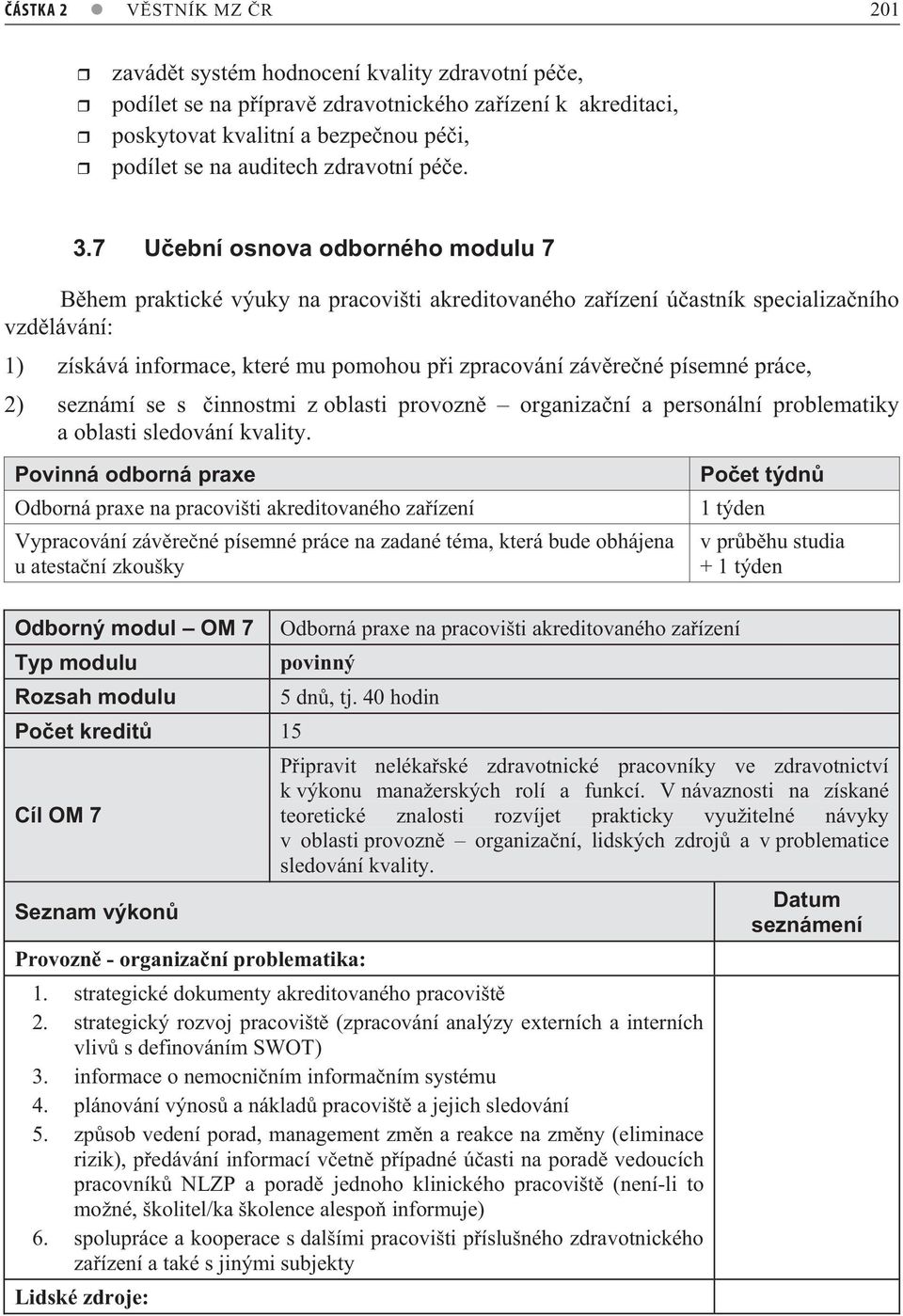 7 U ební osnova odborného modulu 7 B hem praktické výuky na pracovišti akreditovaného za ízení ú astník specializa ního vzd lávání: 1) získává informace, které mu pomohou p i zpracování záv re né