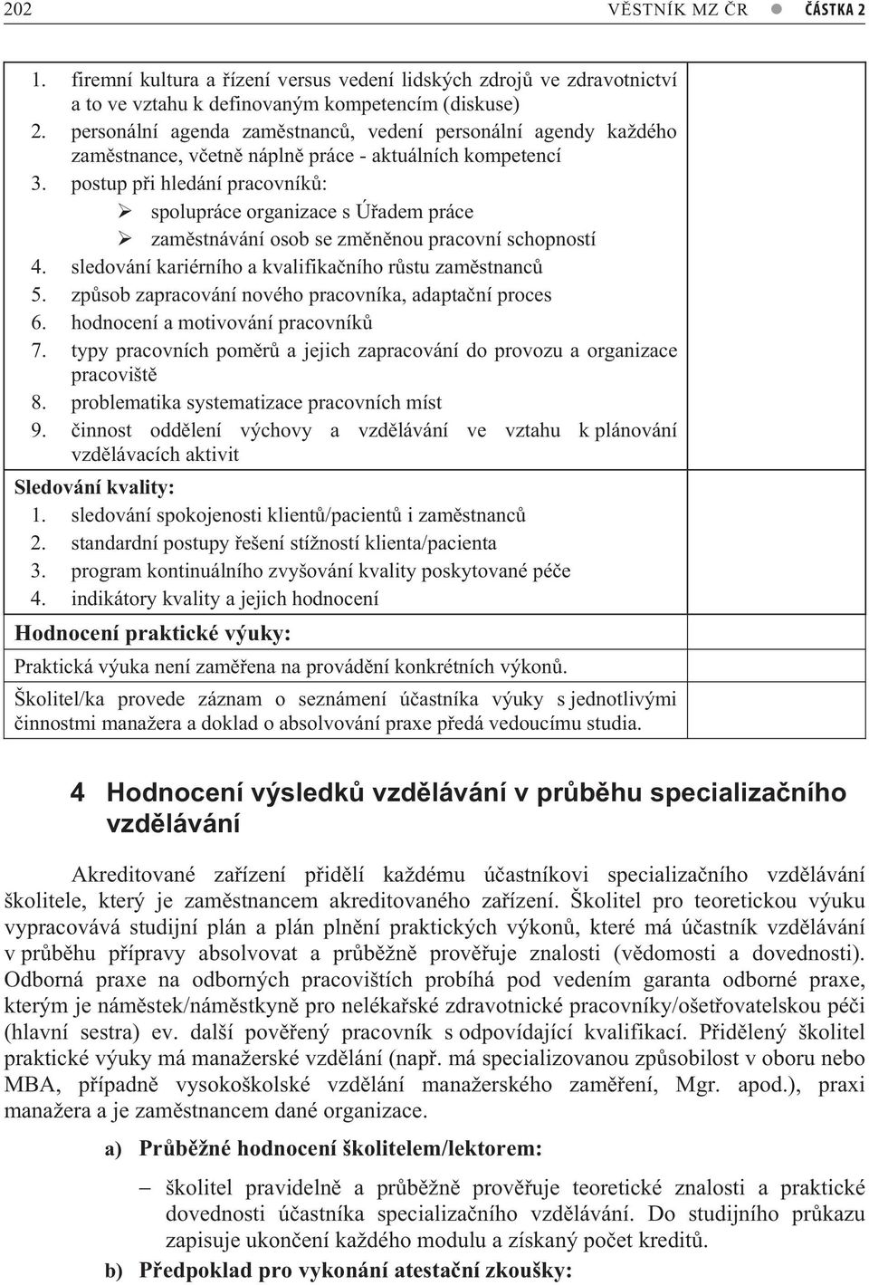 postup p i hledání pracovník : spolupráce organizace s Ú adem práce zam stnávání osob se zm n nou pracovní schopností 4. sledování kariérního a kvalifika ního r stu zam stnanc 5.