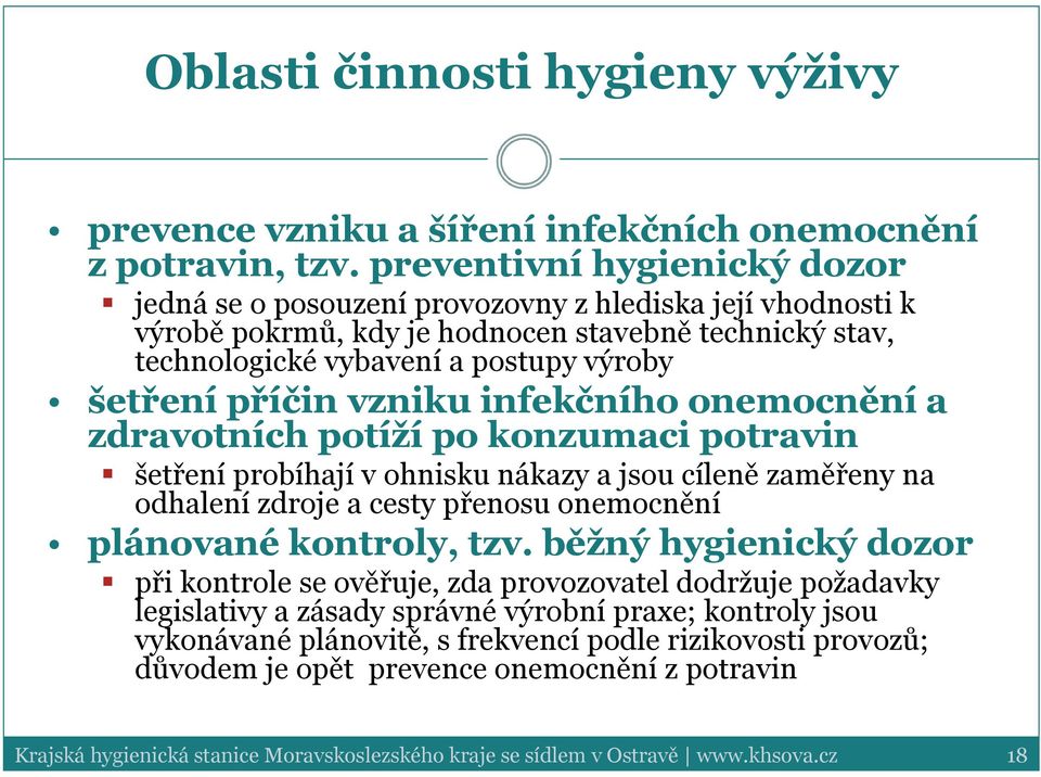 šetření příčin vzniku infekčního onemocnění a zdravotních potíží po konzumaci potravin šetření probíhají v ohnisku nákazy a jsou cíleně zaměřeny na odhalení zdroje a cesty přenosu