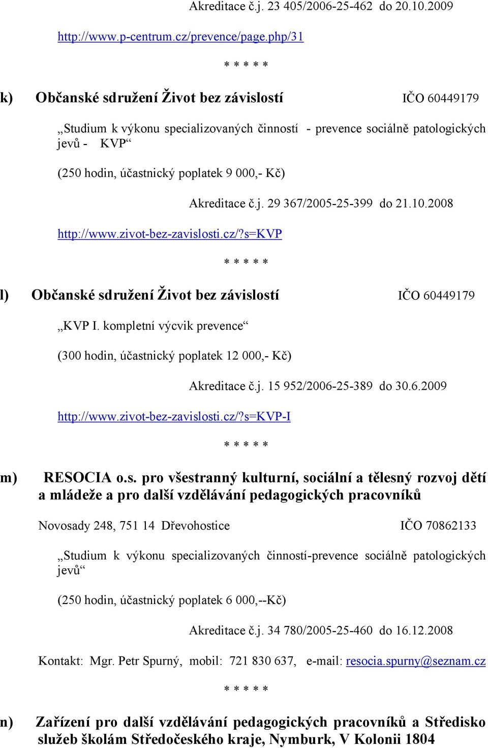 http://www.zivot-bez-zavislosti.cz/?s=kvp Akreditace č.j. 29 367/2005-25-399 do 21.10.2008 l) Občanské sdružení Život bez závislostí IČO 60449179 KVP I.