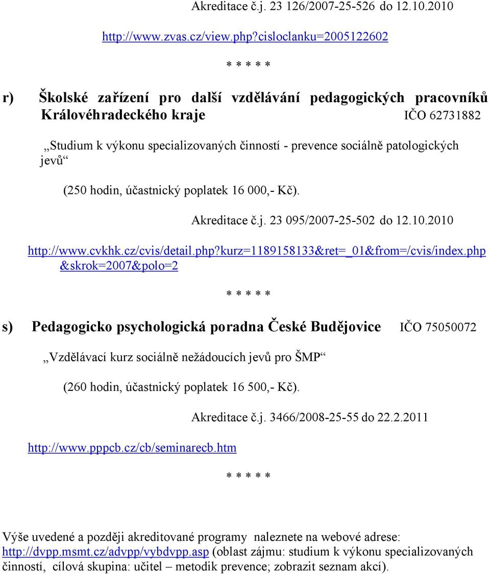 patologických (250 hodin, účastnický poplatek 16 000,- Kč). Akreditace č.j. 23 095/2007-25-502 do 12.10.2010 http://www.cvkhk.cz/cvis/detail.php?kurz=1189158133&ret=_01&from=/cvis/index.