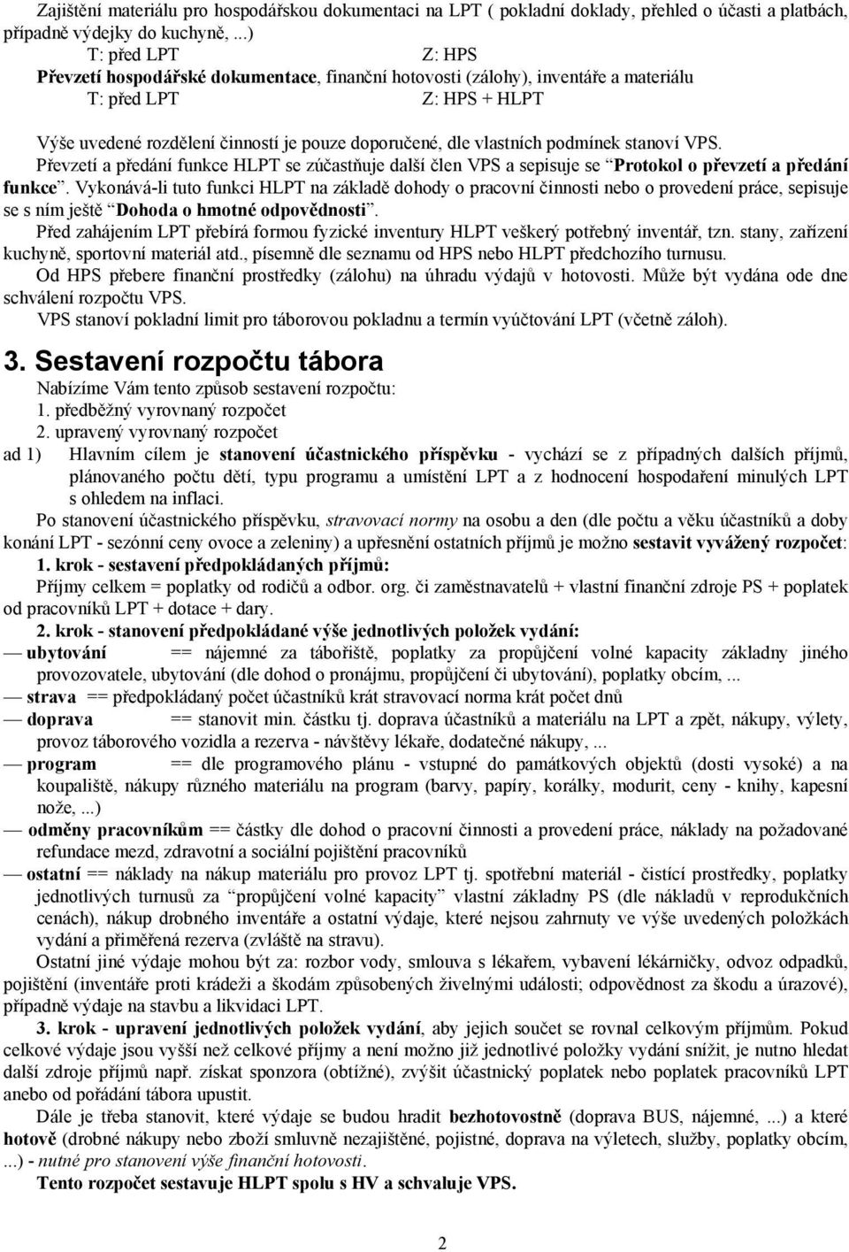 vlastních podmínek stanoví VPS. Převzetí a předání funkce HLPT se zúčastňuje další člen VPS a sepisuje se Protokol o převzetí a předání funkce.