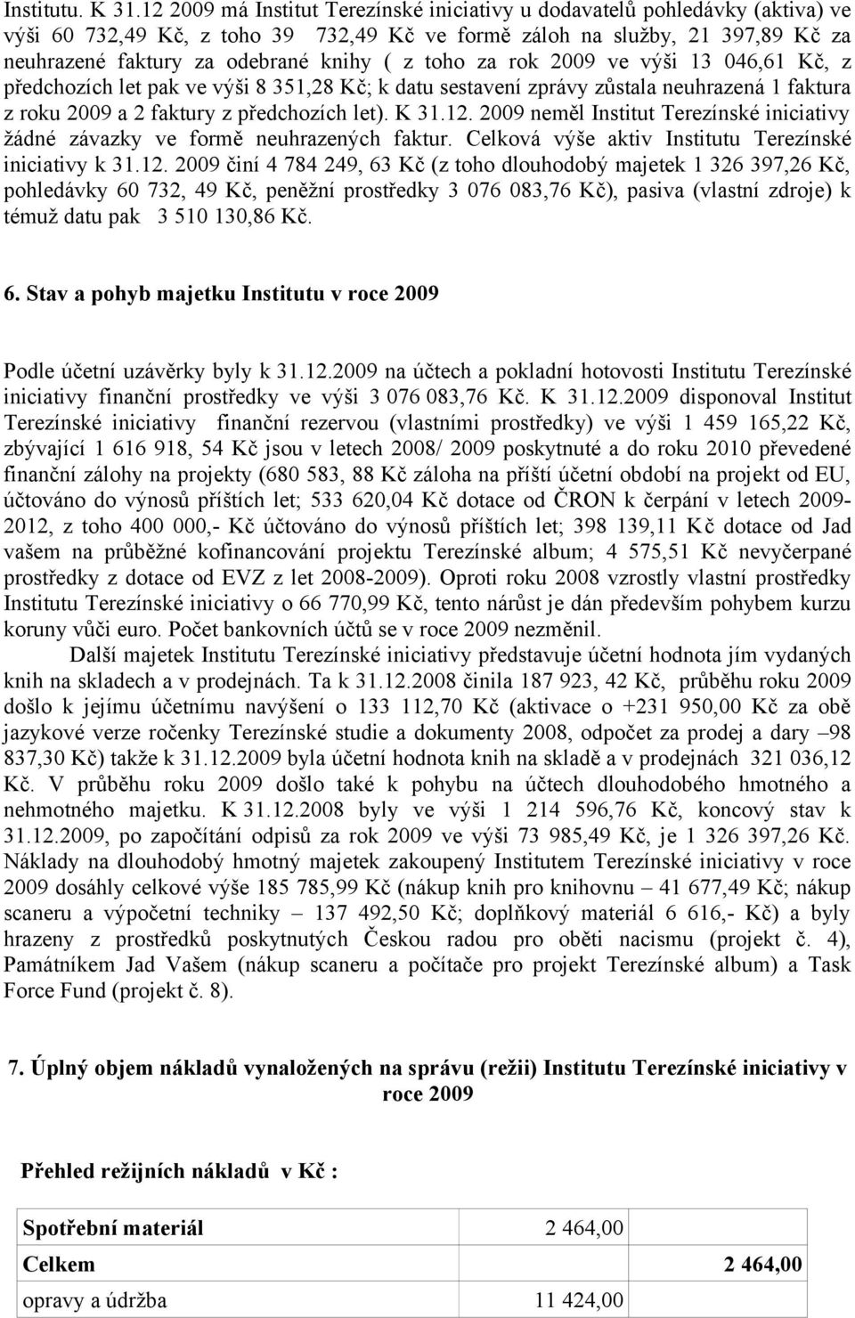 toho za rok 2009 ve výši 13 046,61 Kč, z předchozích let pak ve výši 8 351,28 Kč; k datu sestavení zprávy zůstala neuhrazená 1 faktura z roku 2009 a 2 faktury z předchozích let). K 31.12.