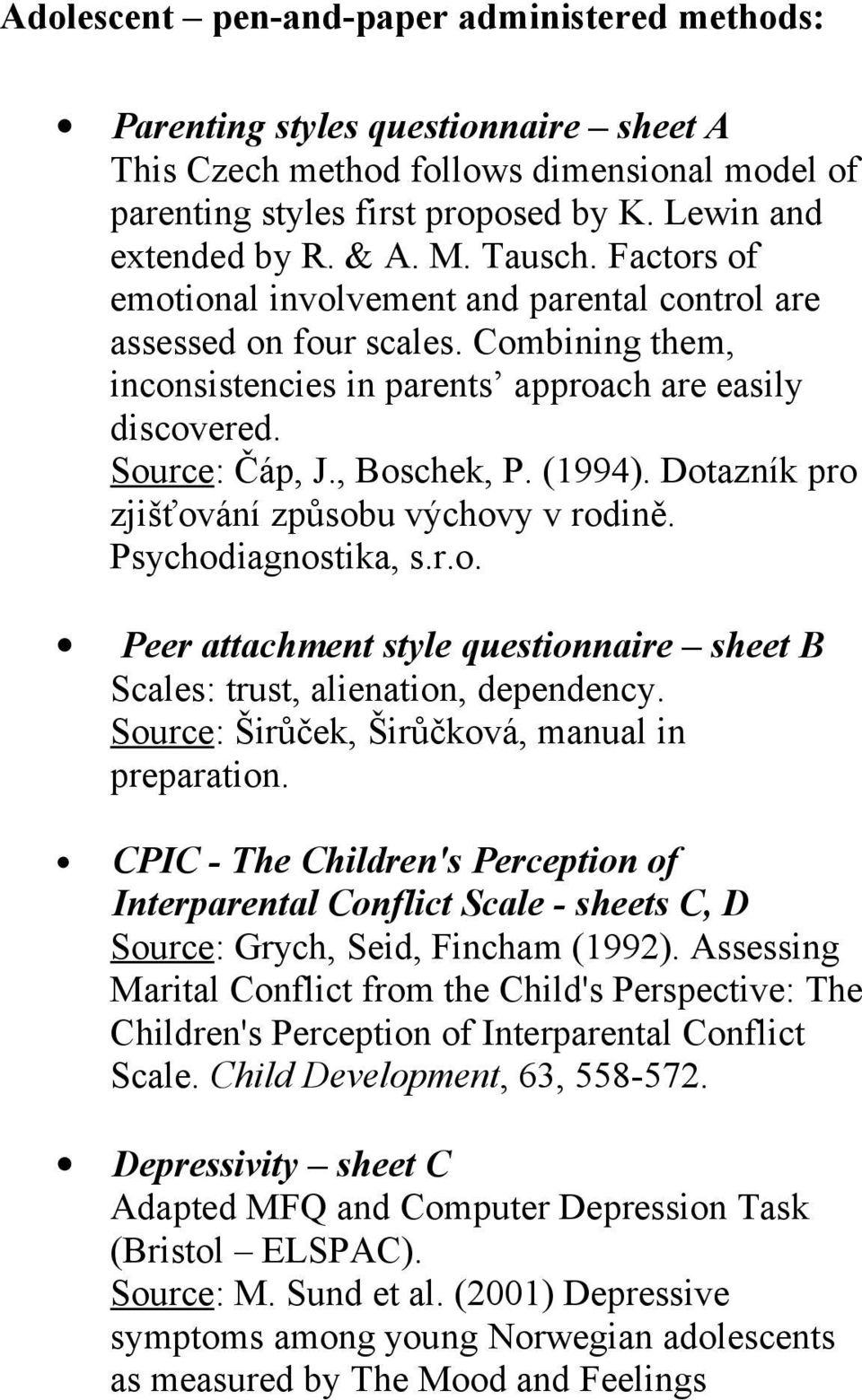 (1994). Dotazník pro zjišťování způsobu výchovy v rodině. Psychodiagnostika, s.r.o. Peer attachment style questionnaire sheet B Scales: trust, alienation, dependency.