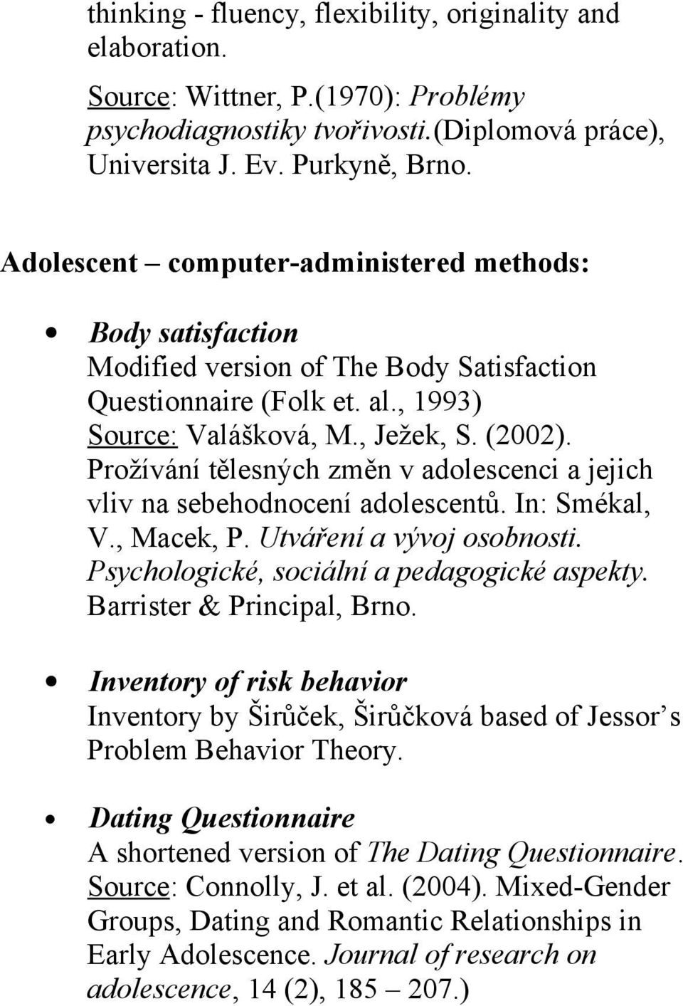 Prožívání tělesných změn v adolescenci a jejich vliv na sebehodnocení adolescentů. In: Smékal, V., Macek, P. Utváření a vývoj osobnosti. Psychologické, sociální a pedagogické aspekty.