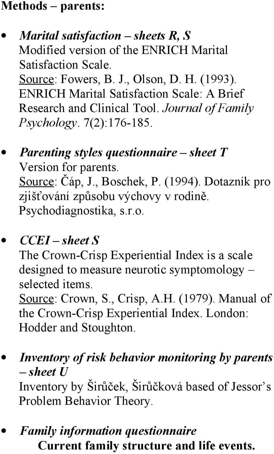 , Boschek, P. (1994). Dotazník pro zjišťování způsobu výchovy v rodině. Psychodiagnostika, s.r.o. CCEI sheet S The Crown-Crisp Experiential Index is a scale designed to measure neurotic symptomology selected items.