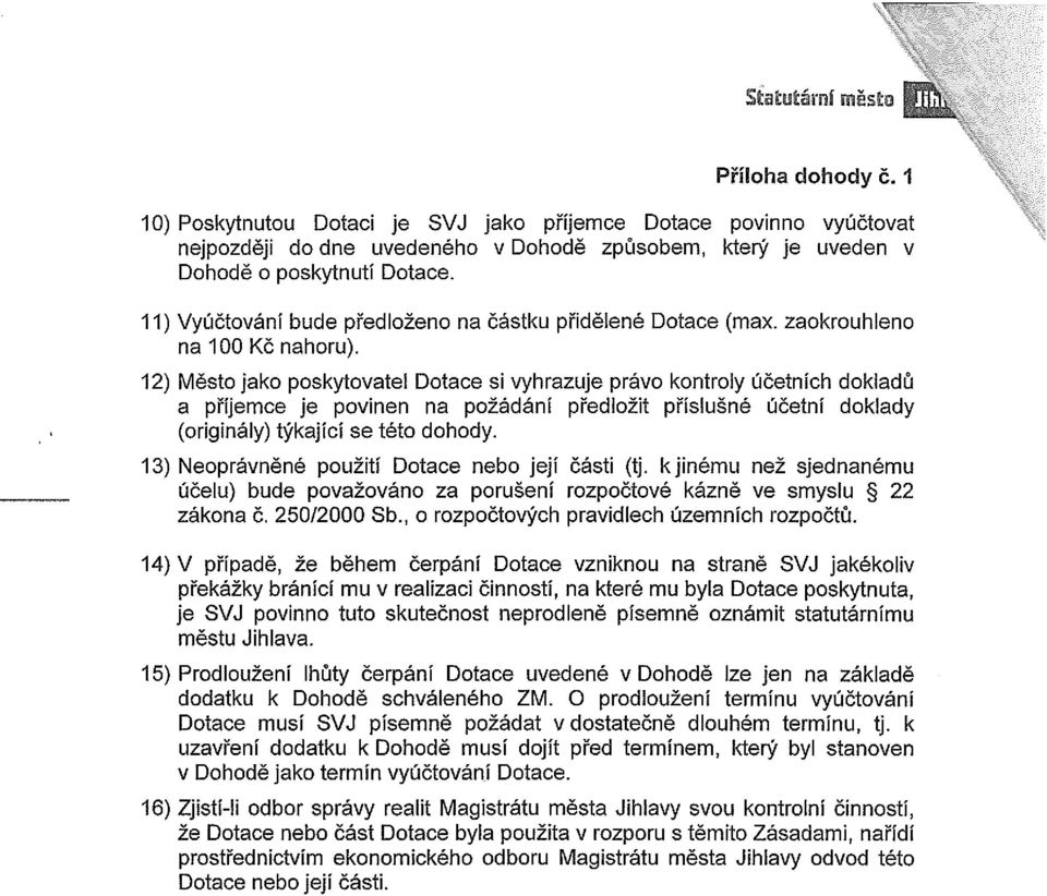 12) Město jako poskytovatel Dotace si vyhrazuje právo kontroly účetních dokladů a příjemce je povinen na požádání předložit příslušné účetní doklady (originály) týkající se této dohody.