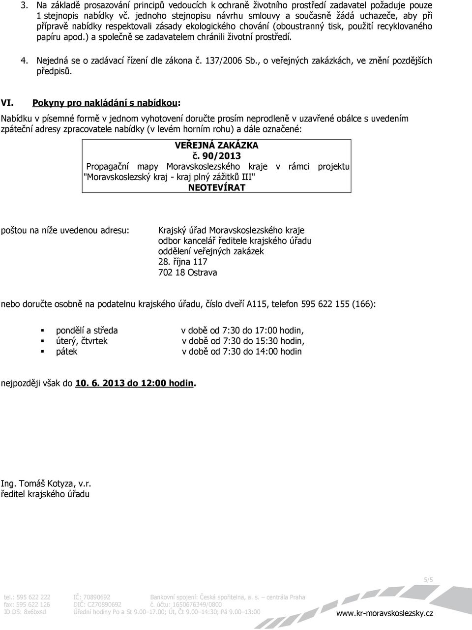 ) a společně se zadavatelem chránili životní prostředí. 4. Nejedná se o zadávací řízení dle zákona č. 137/2006 Sb., o veřejných zakázkách, ve znění pozdějších předpisů. VI.