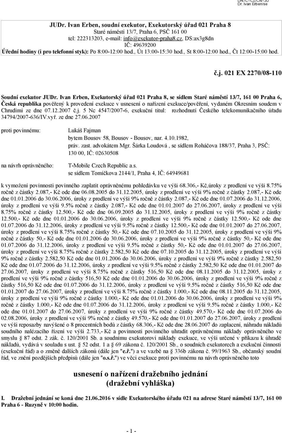 Ivan Erben, Exekutorský úřad 021 Praha 8, se sídlem Staré náměstí 13/7, 161 00 Praha 6, Česká republika pověřený k provedení exekuce v usnesení o nařízení exekuce/pověření, vydaném Okresním soudem v