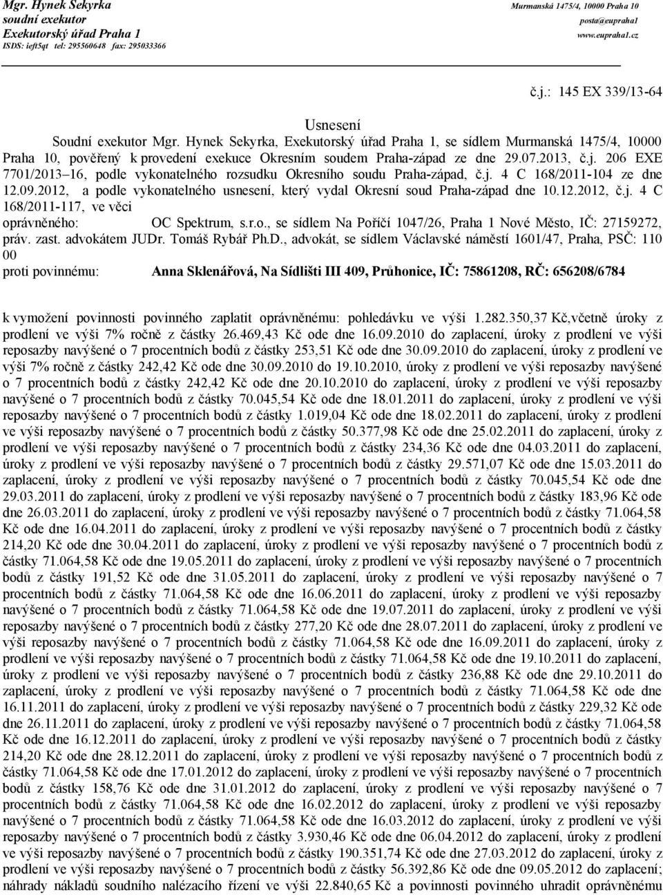 Hynek Sekyrka, Exekutorský úřad Praha 1, se sídlem Murmanská 1475/4, 10000 Praha 10, pověřený k provedení exekuce Okresním soudem Praha-západ ze dne 29.07.2013, č.j.