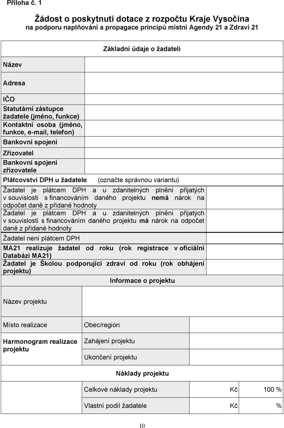 (jméno, funkce) Kontaktní osoba (jméno, funkce, e-mail, telefon) Bankovní spojení Zřizovatel Bankovní spojení zřizovatele Plátcovství DPH u žadatele (označte správnou variantu) Žadatel je plátcem DPH