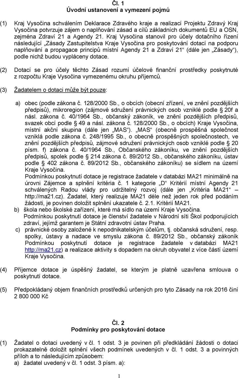 Kraj Vysočina stanovil pro účely dotačního řízení následující Zásady Zastupitelstva Kraje Vysočina pro poskytování dotací na podporu naplňování a propagace principů místní Agendy 21 a Zdraví 21 (dále