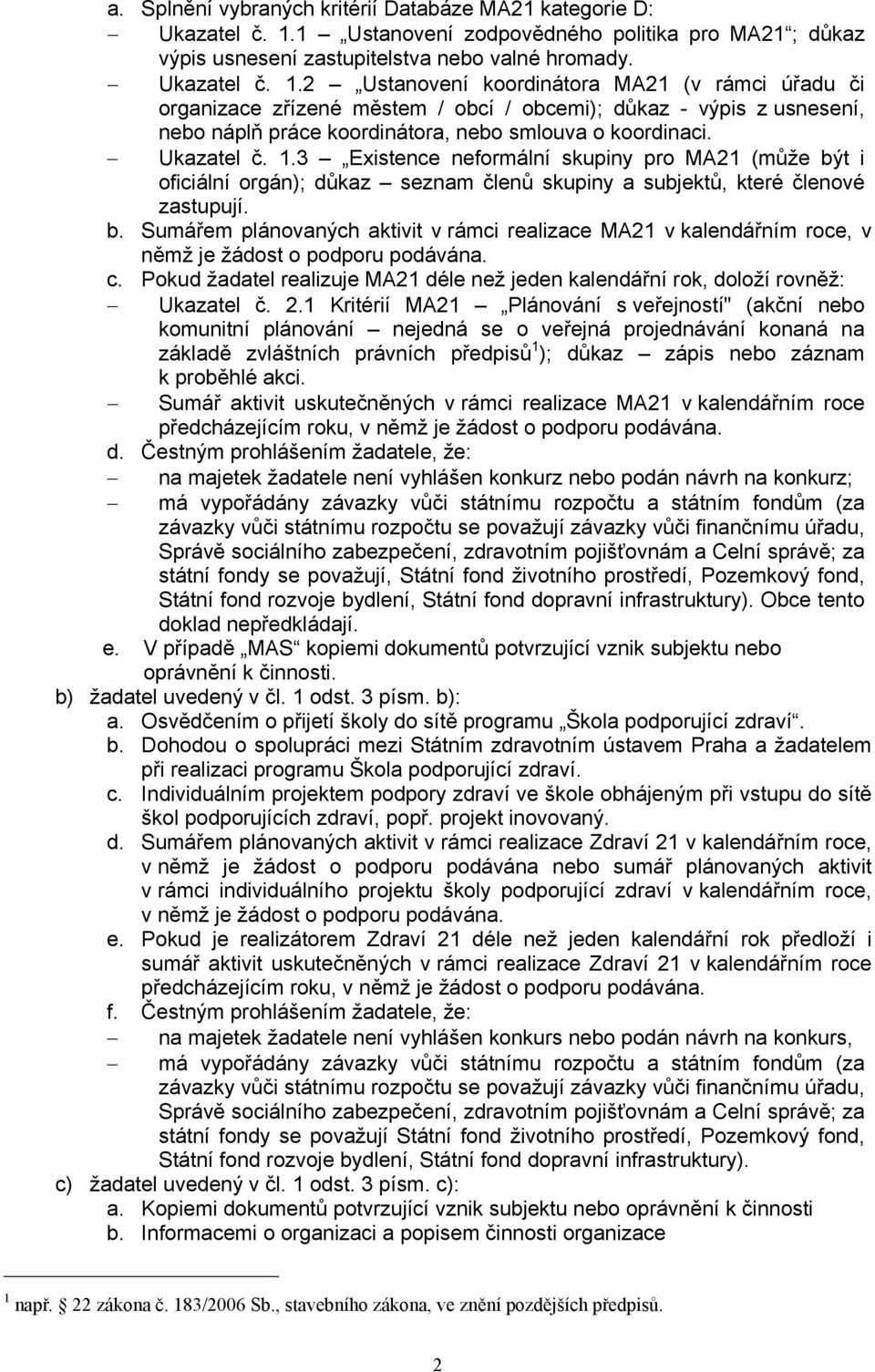 2 Ustanovení koordinátora MA21 (v rámci úřadu či organizace zřízené městem / obcí / obcemi); důkaz - výpis z usnesení, nebo náplň práce koordinátora, nebo smlouva o koordinaci. Ukazatel č. 1.