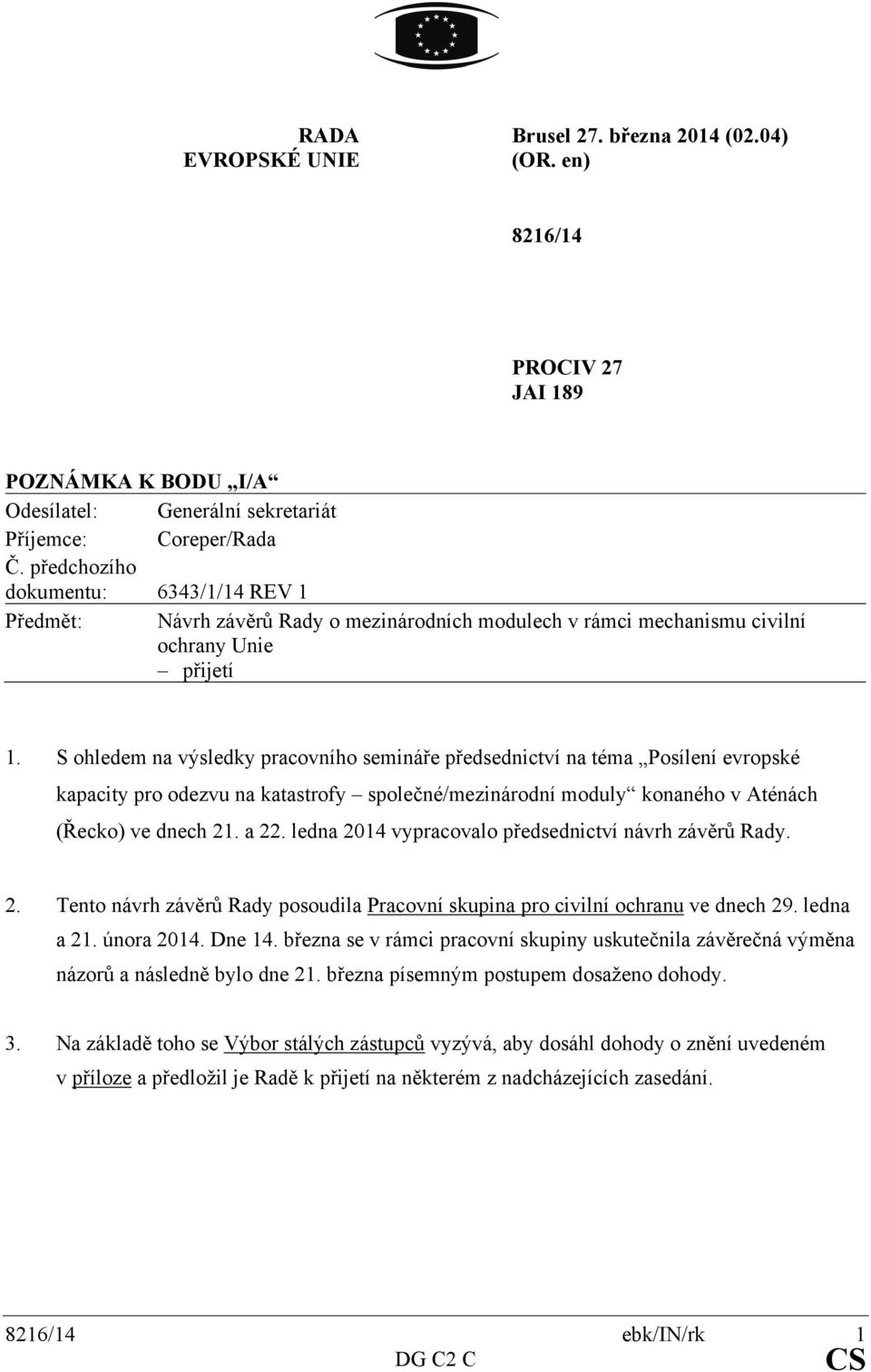 S ohledem na výsledky pracovního semináře předsednictví na téma Posílení evropské kapacity pro odezvu na katastrofy společné/mezinárodní moduly konaného v Aténách (Řecko) ve dnech 21. a 22.