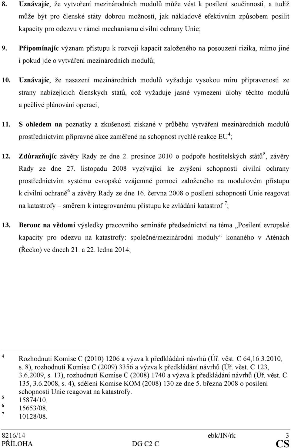 Uznávajíc, že nasazení mezinárodních modulů vyžaduje vysokou míru připravenosti ze strany nabízejících členských států, což vyžaduje jasné vymezení úlohy těchto modulů a pečlivé plánování operací; 11.