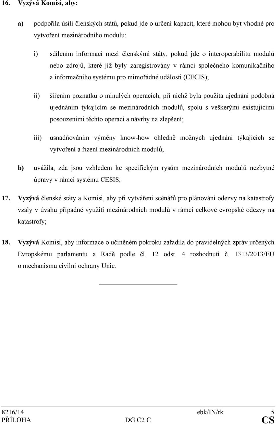 operacích, při nichž byla použita ujednání podobná ujednáním týkajícím se mezinárodních modulů, spolu s veškerými existujícími posouzeními těchto operací a návrhy na zlepšení; usnadňováním výměny