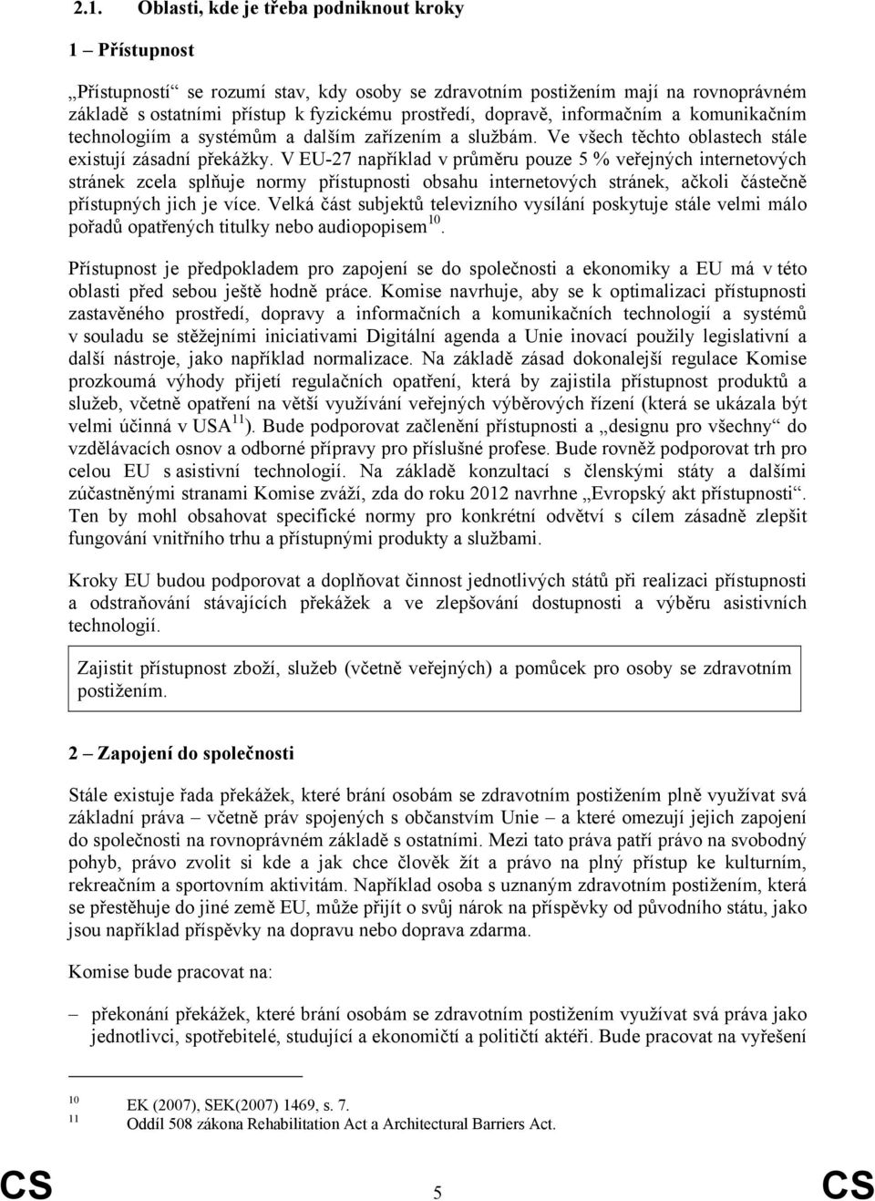 V EU-27 například v průměru pouze 5 % veřejných internetových stránek zcela splňuje normy přístupnosti obsahu internetových stránek, ačkoli částečně přístupných jich je více.