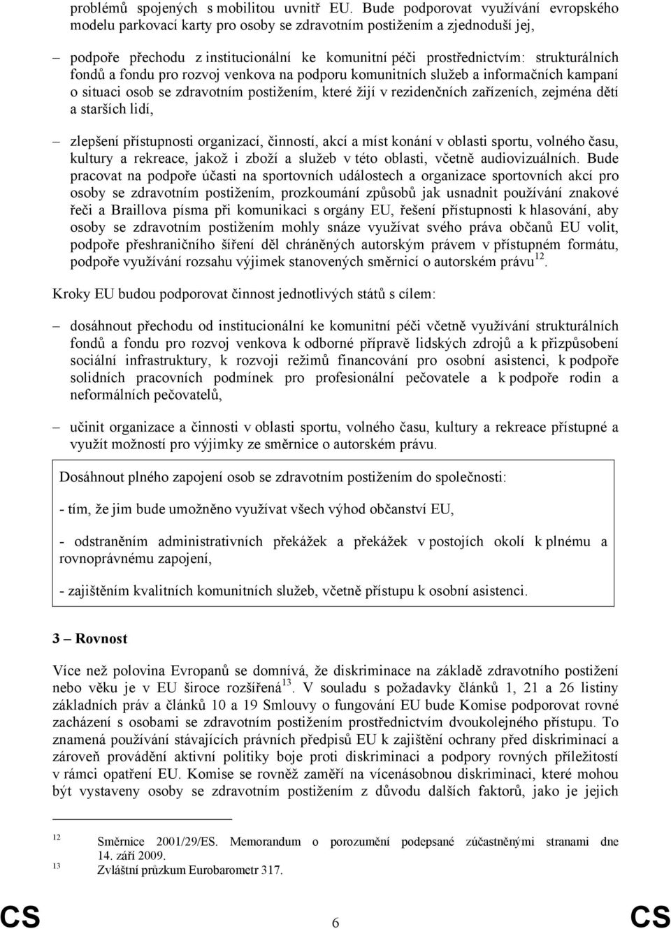 fondů a fondu pro rozvoj venkova na podporu komunitních služeb a informačních kampaní o situaci osob se zdravotním postižením, které žijí v rezidenčních zařízeních, zejména dětí a starších lidí,