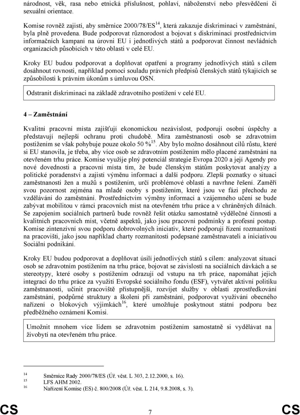 Bude podporovat různorodost a bojovat s diskriminací prostřednictvím informačních kampaní na úrovni EU i jednotlivých států a podporovat činnost nevládních organizacích působících v této oblasti v