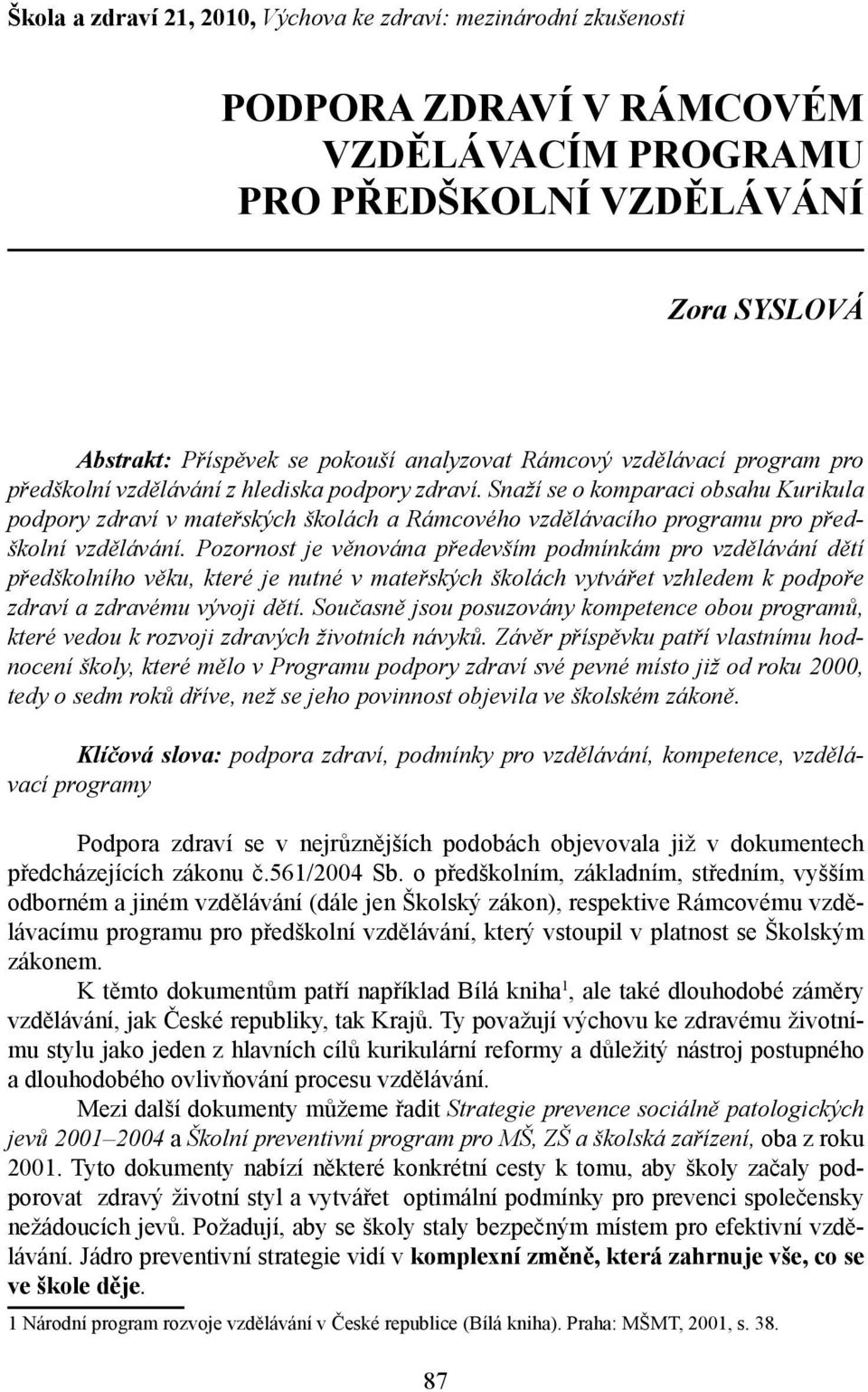 Snaží se o komparaci obsahu Kurikula podpory zdraví v mateřských školách a Rámcového vzdělávacího programu pro předškolní vzdělávání.