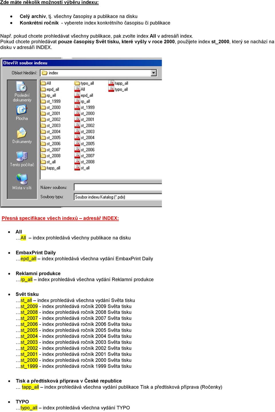 Pokud chcete prohledávat pouze časopisy Svět tisku, které vyšly v roce 2000, použijete index st_2000, který se nachází na disku v adresáři INDEX.