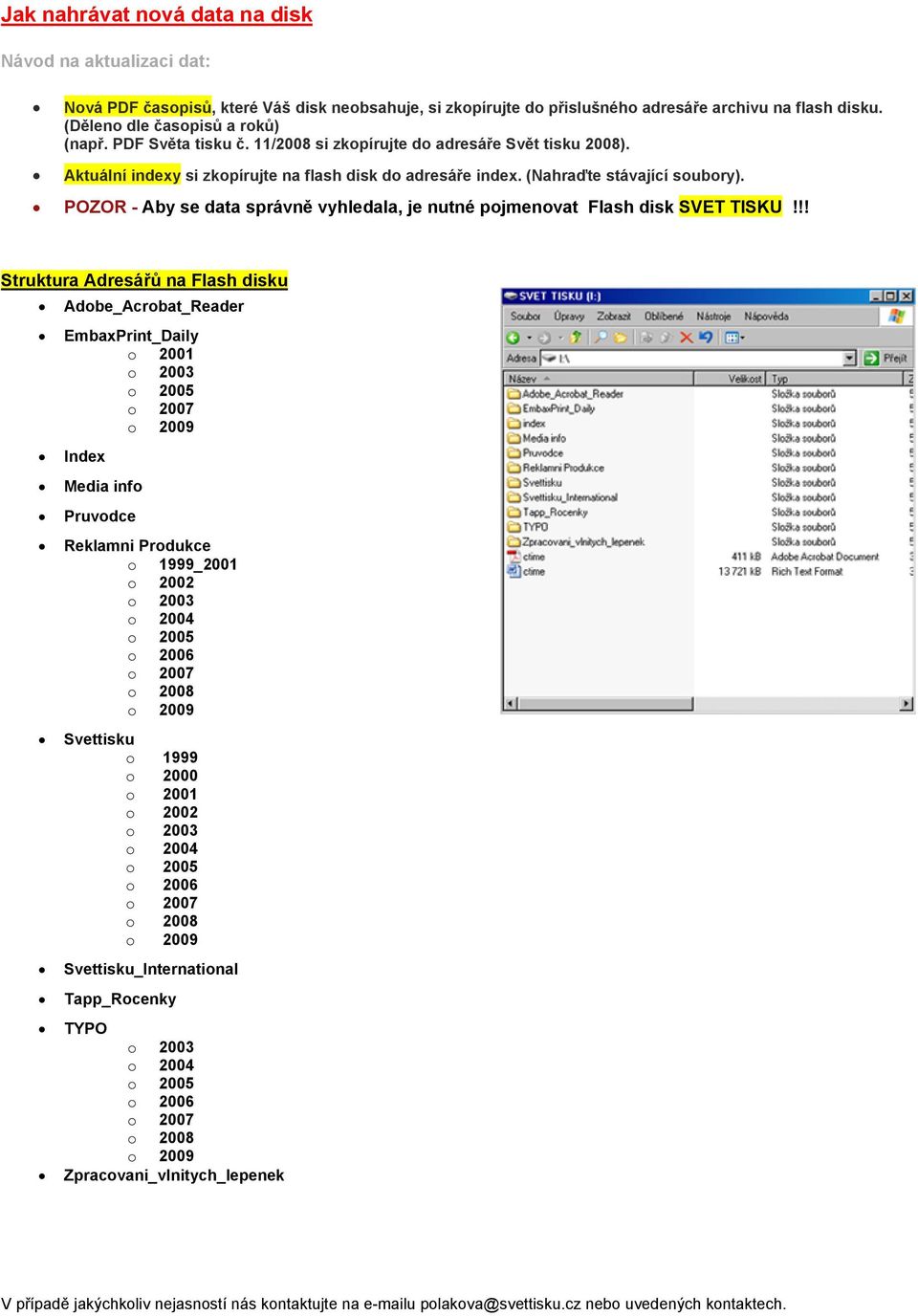 POZOR - Aby se data správně vyhledala, je nutné pojmenovat Flash disk SVET TISKU!