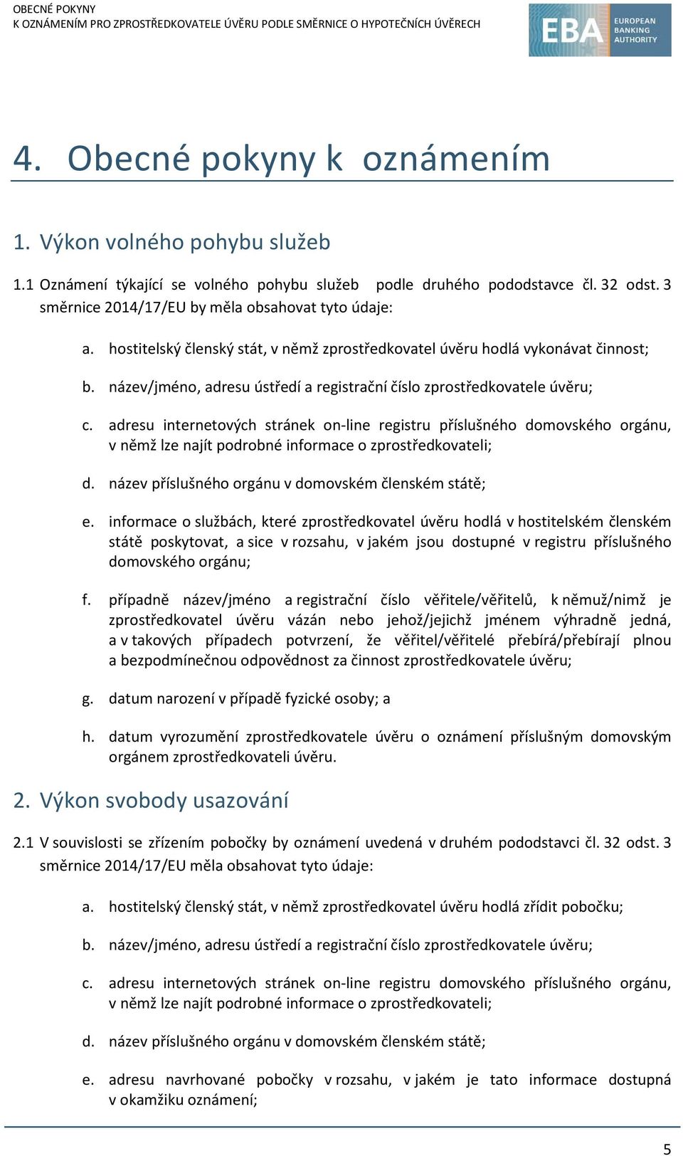 adresu internetových stránek on-line registru příslušného domovského orgánu, v němž lze najít podrobné informace o zprostředkovateli; d. název příslušného orgánu v domovském členském státě; e.