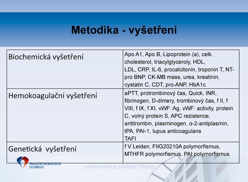 aptt, protrombinový čas, Quick, INR, fibrinogen, D-dimery, trombinový čas, f II, f VIII, f IX, f XI, vwf: Ag, vwf: activity, protein C, volný protein