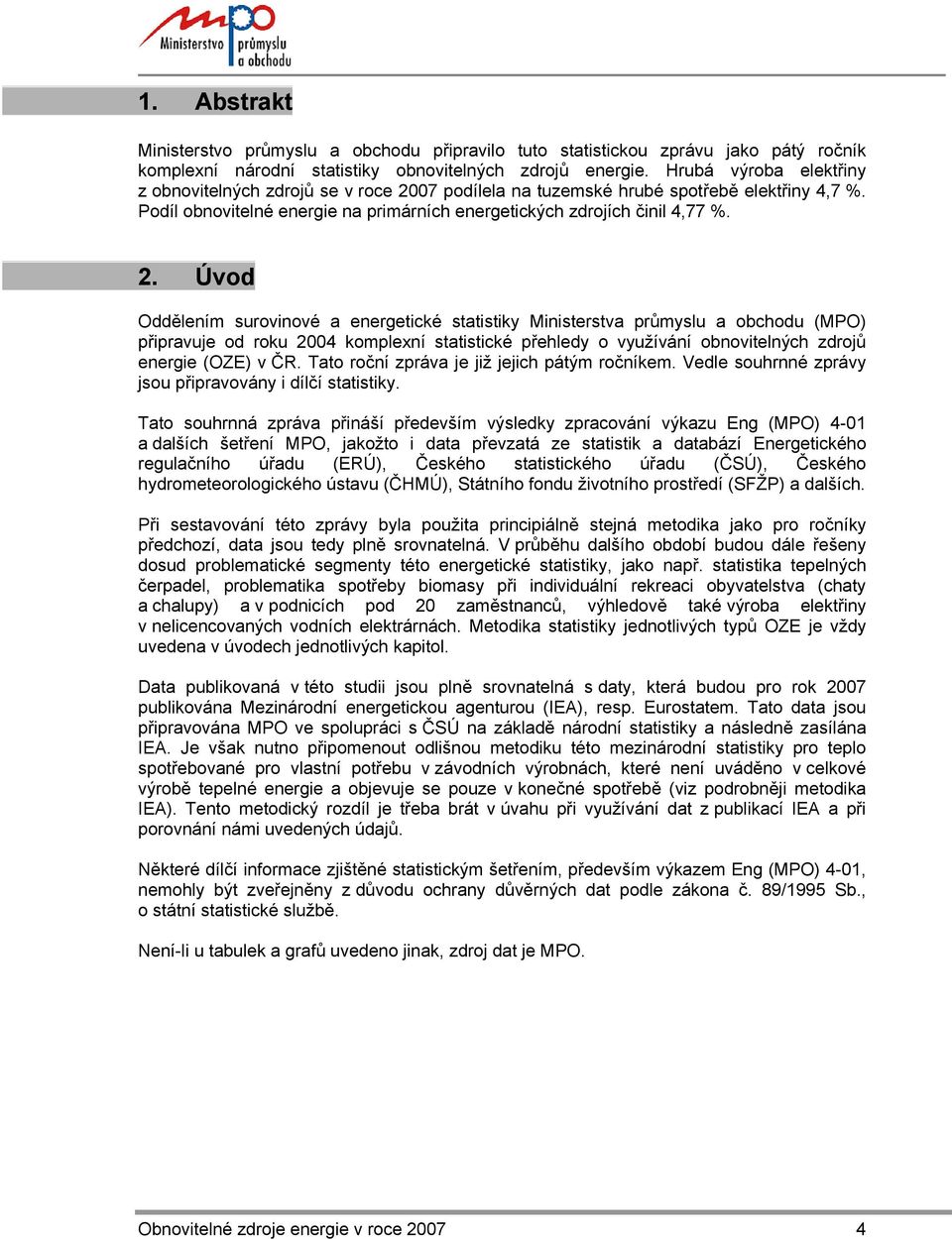 07 podílela na tuzemské hrubé spotřebě elektřiny 4,7 %. Podíl obnovitelné energie na primárních energetických zdrojích činil 4,77 %. 2.