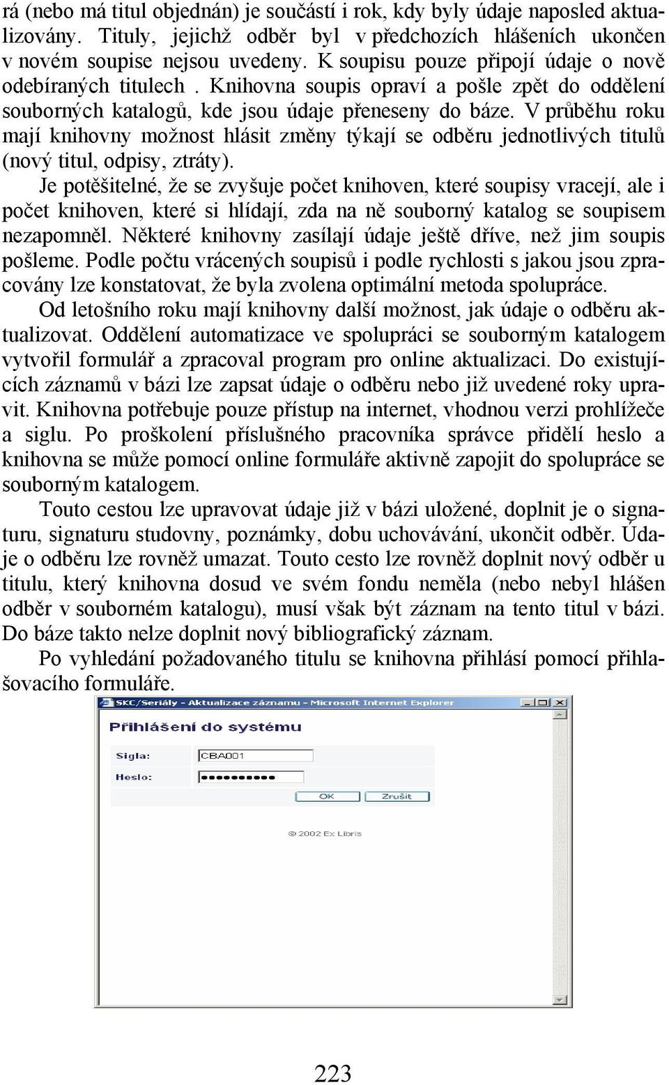 V průběhu roku mají knihovny možnost hlásit změny týkají se odběru jednotlivých titulů (nový titul, odpisy, ztráty).