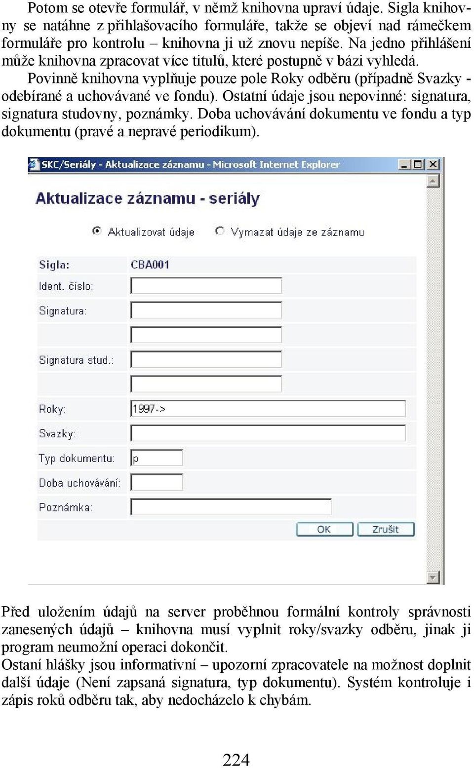 Ostatní údaje jsou nepovinné: signatura, signatura studovny, poznámky. Doba uchovávání dokumentu ve fondu a typ dokumentu (pravé a nepravé periodikum).