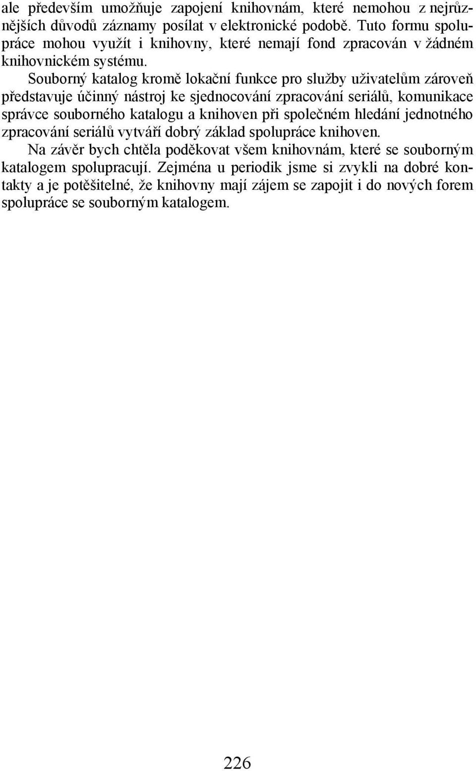 Souborný katalog kromě lokační funkce pro služby uživatelům zároveň představuje účinný nástroj ke sjednocování zpracování seriálů, komunikace správce souborného katalogu a knihoven při